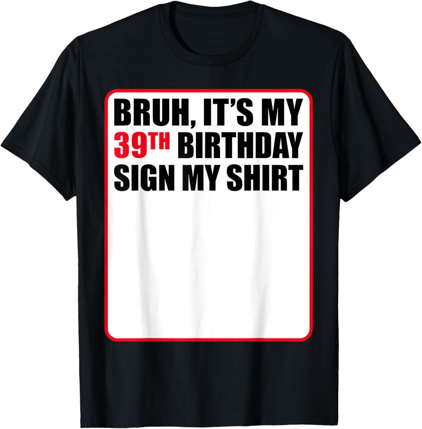 Bruh It's My 39th Birthday Sign My Shirt 39 Years Old Funny T-Shirt - T-Shirt | Black