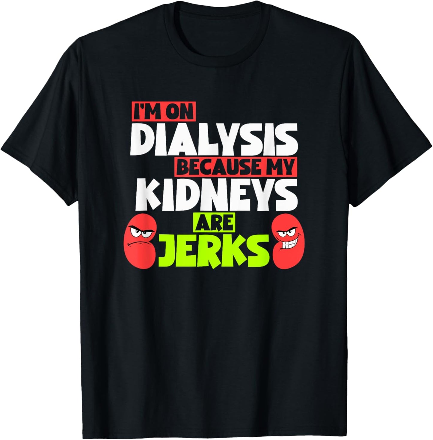 I'm On Dialysis Because My Kidneys Are Jerks Funny Dialysis T-Shirt - T-Shirt | Black