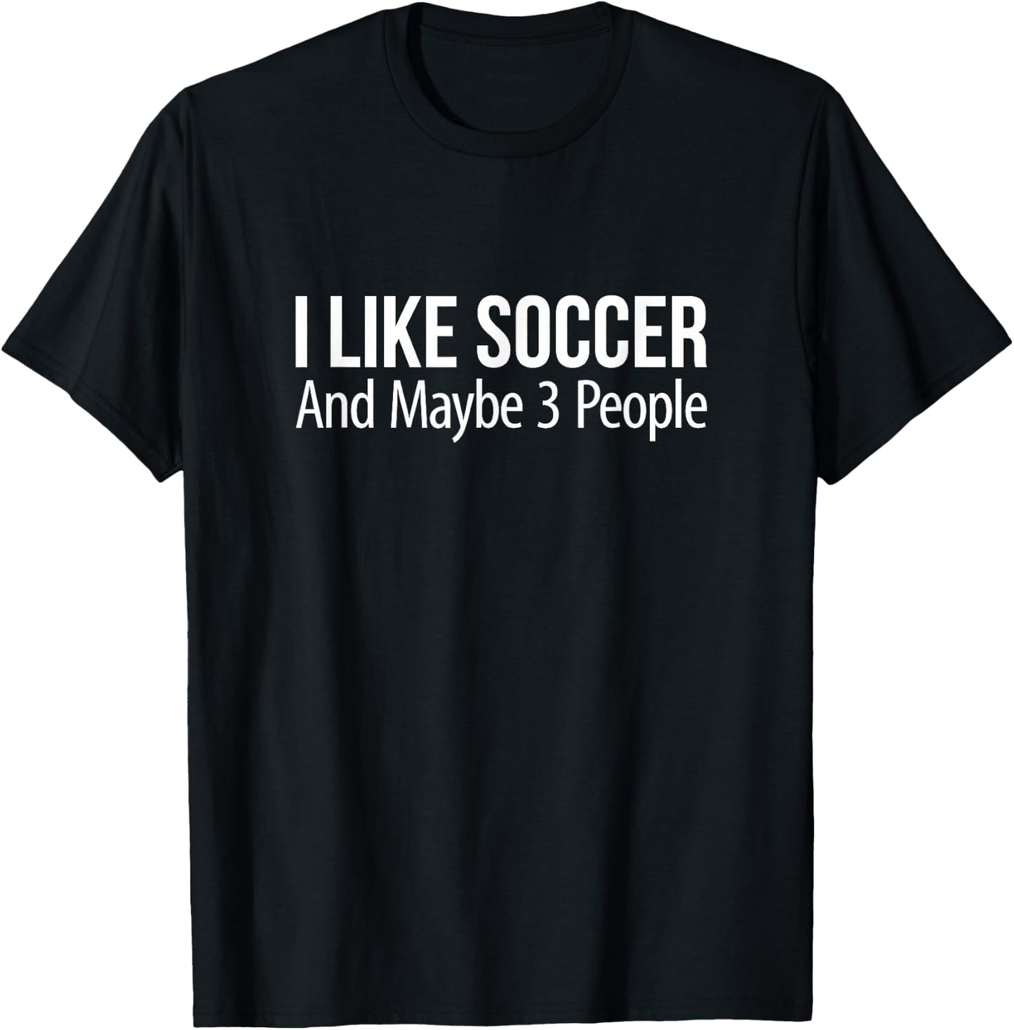 I Like Soccer And Maybe 3 People T-Shirt - T-Shirt | Black