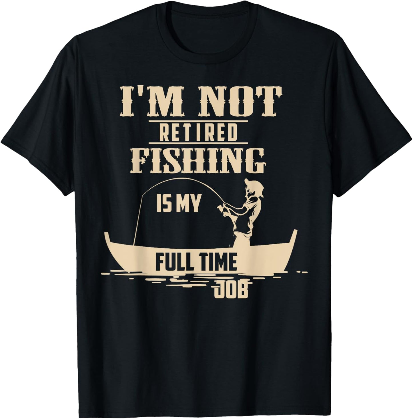 Cute I'm Not Retired Fishing Is My Full-time Job Gift T-Shirt - T-Shirt | Black