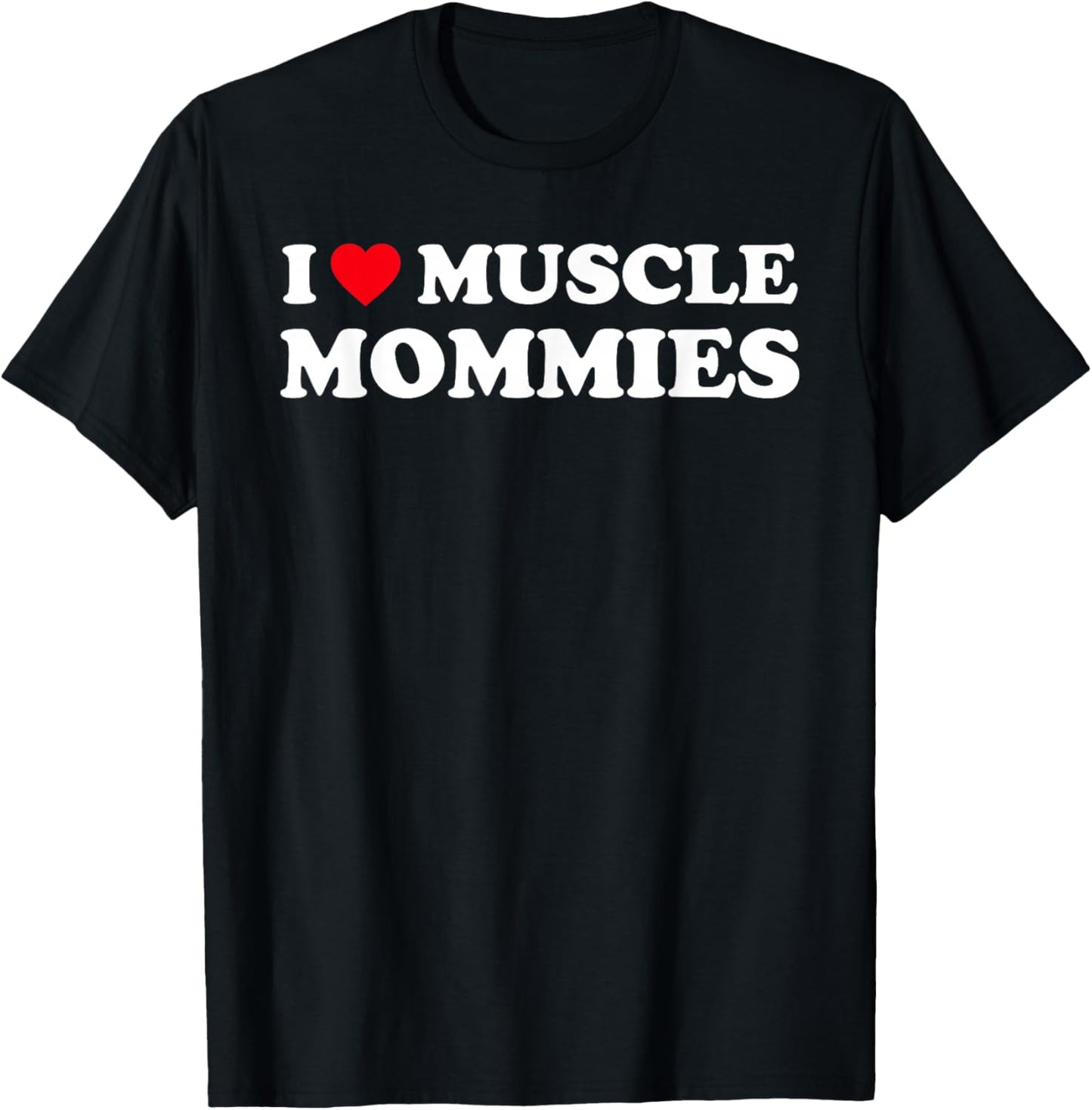 I Love Muscle Mommies Funny I Heart Muscle Mommy T-Shirt - T-Shirt | Black
