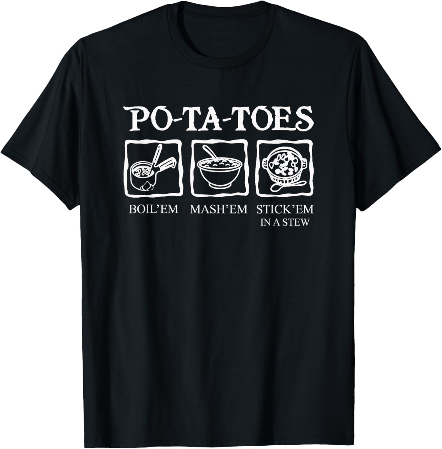 Po-ta-toes Taters Boil Em Mash Em Stick Em In A Stew T-Shirt - T-Shirt | Black