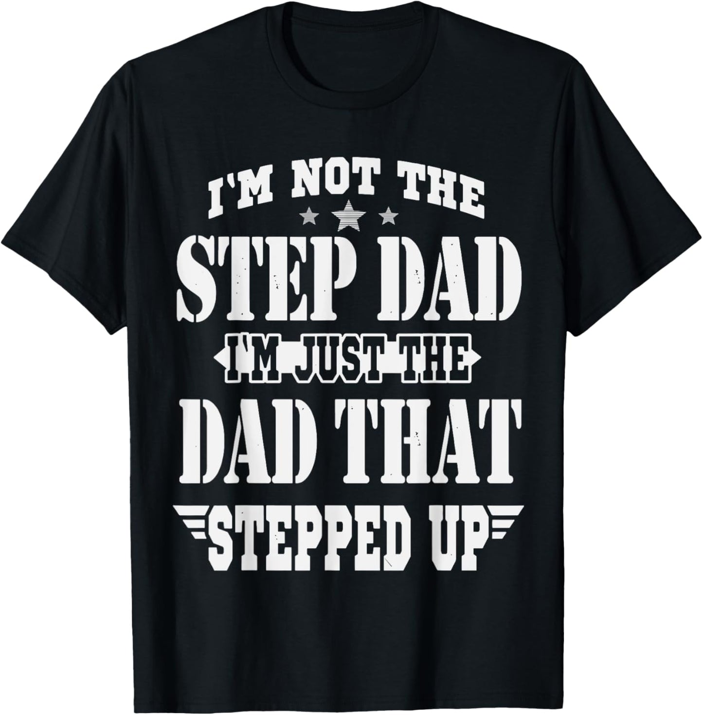 I'm Not The Step Dad I'm The Dad That Stepped Up Daddy Joke T-Shirt - T-Shirt | Black