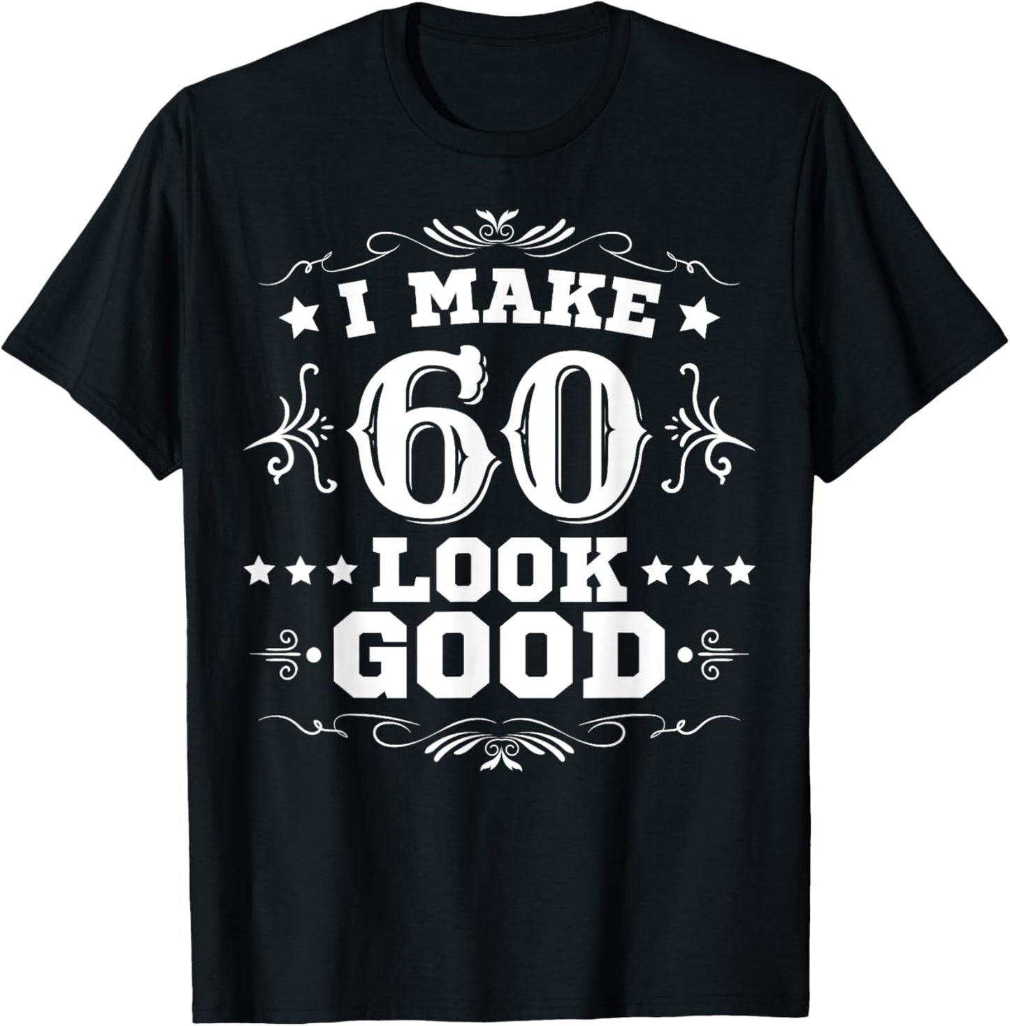 I Make 60 Look Good I Make Sixty Look Good 60th Birthday T-Shirt - T-Shirt | Black