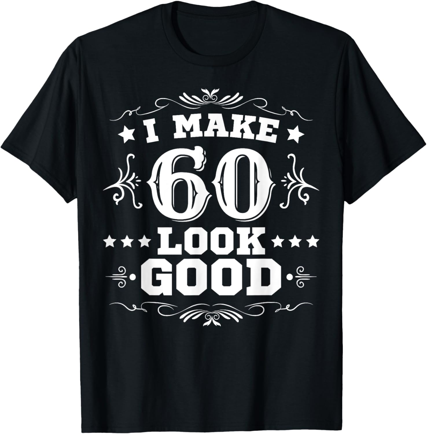 I Make 60 Look Good I Make Sixty Look Good 60th Birthday T-Shirt - T-Shirt | Black