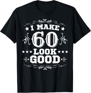 I Make 60 Look Good I Make Sixty Look Good 60th Birthday T-Shirt - T-Shirt | Black