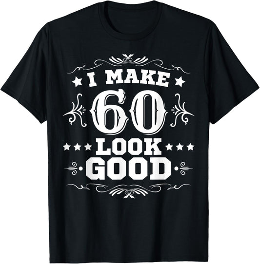 I Make 60 Look Good I Make Sixty Look Good 60th Birthday T-Shirt - T-Shirt | Black
