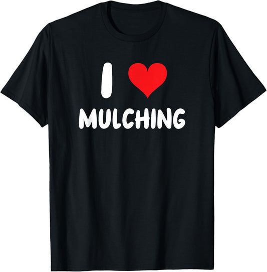 I Love Mulching - Heart - Mulch Yard Landscape Yard Work T-Shirt - T-Shirt | Black