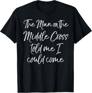 The Man on the Middle Cross Told Me I Could Come Evangelism T-Shirt - T-Shirt | Black