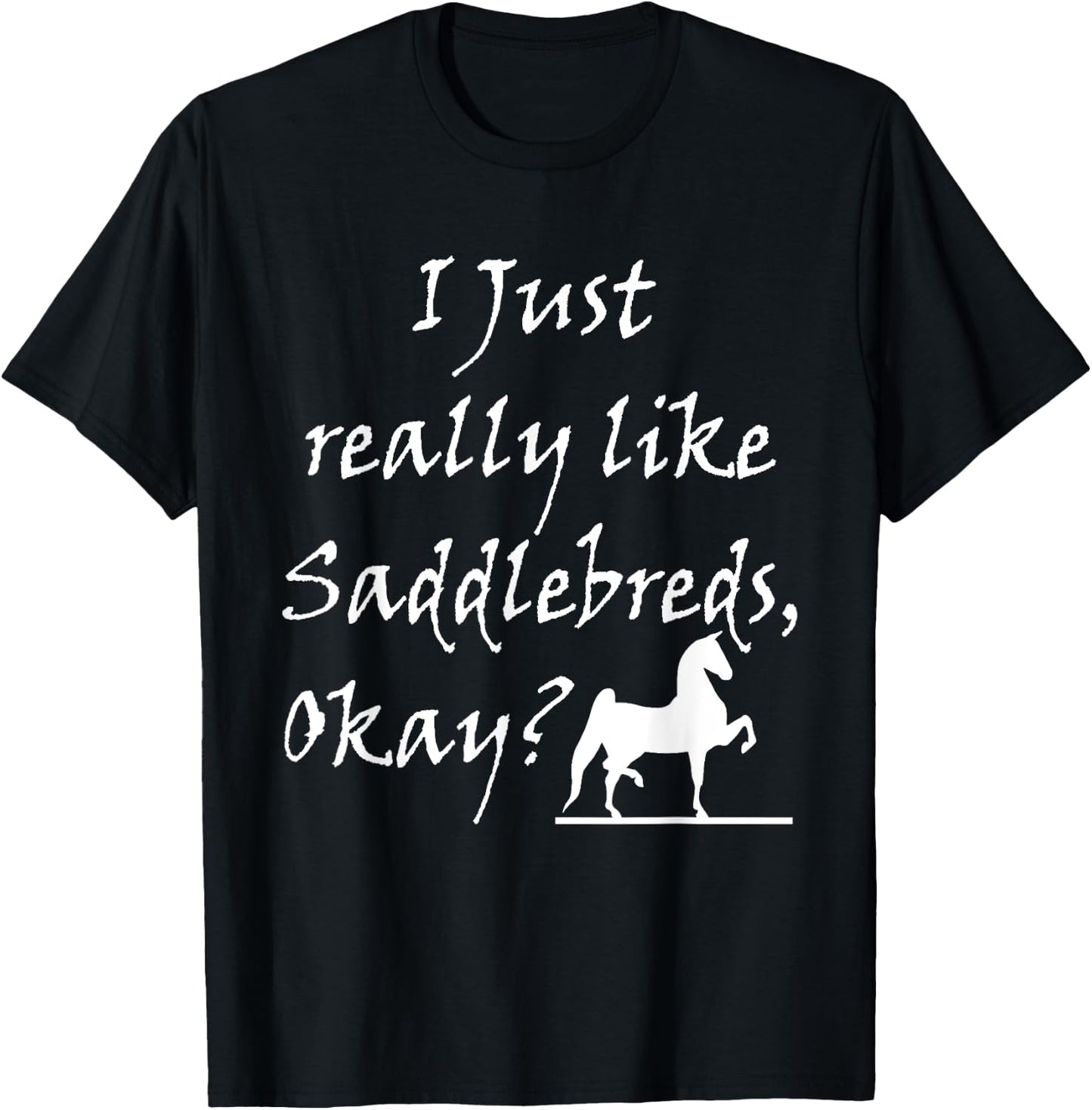 I Just Really Like Saddlebreds Okay Training 3 Gaited Horses T-Shirt - T-Shirt | Black