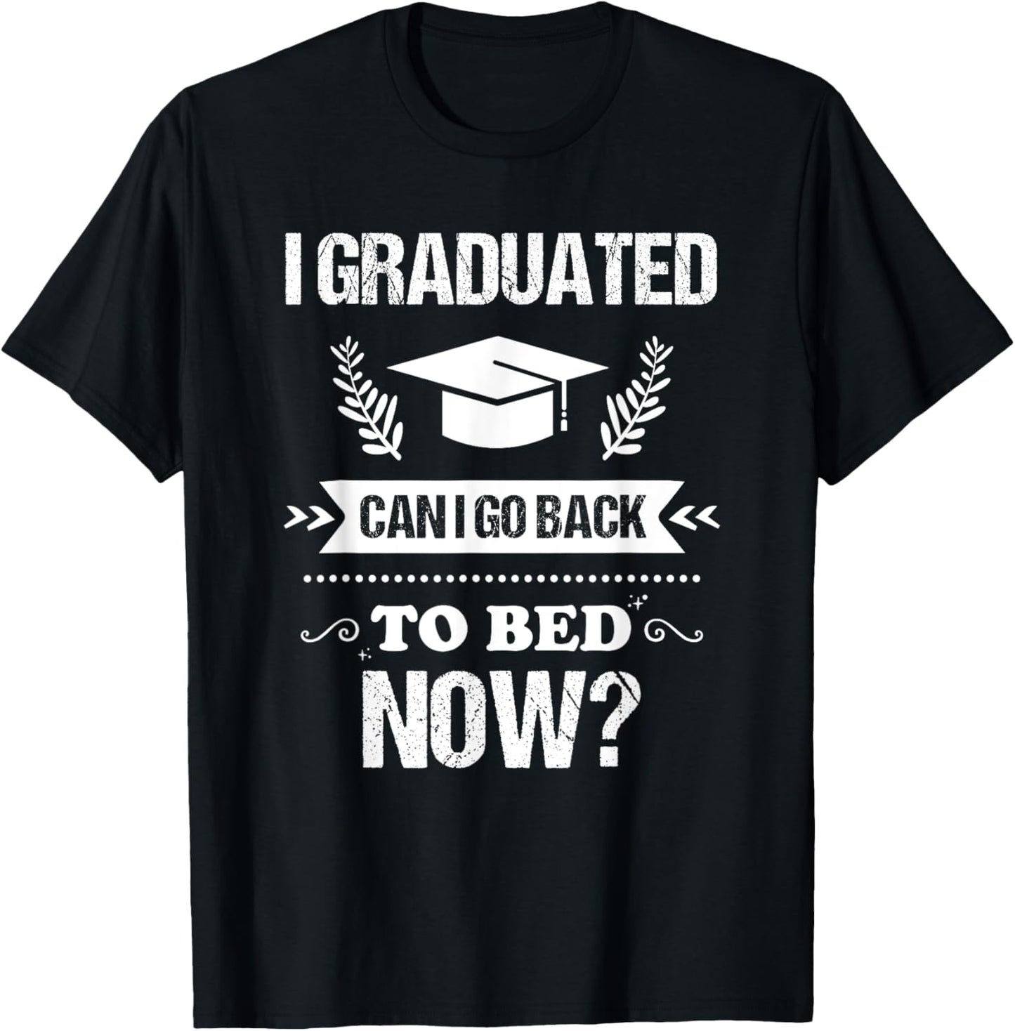 I Graduated Can I Go Back To Bed Now Funny Graduation T-Shirt - T-Shirt | Black