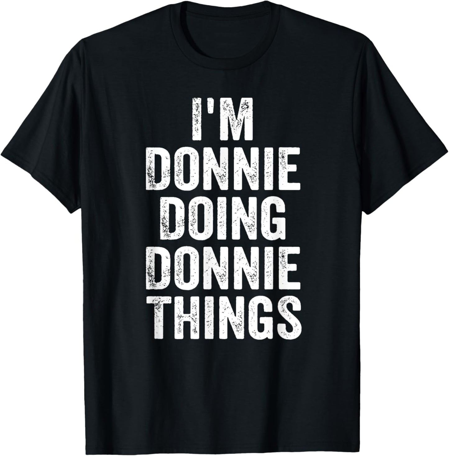 I'm Donnie Doing Donnie Things Shirt Personalized First Name T-Shirt - T-Shirt | Black