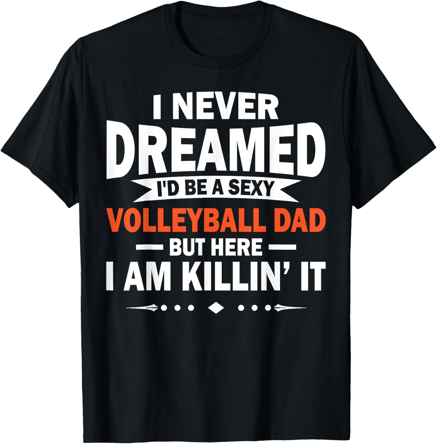 I Never Dreamed I'd Be A Sexy Volleyball Dad T-Shirt - T-Shirt | Black