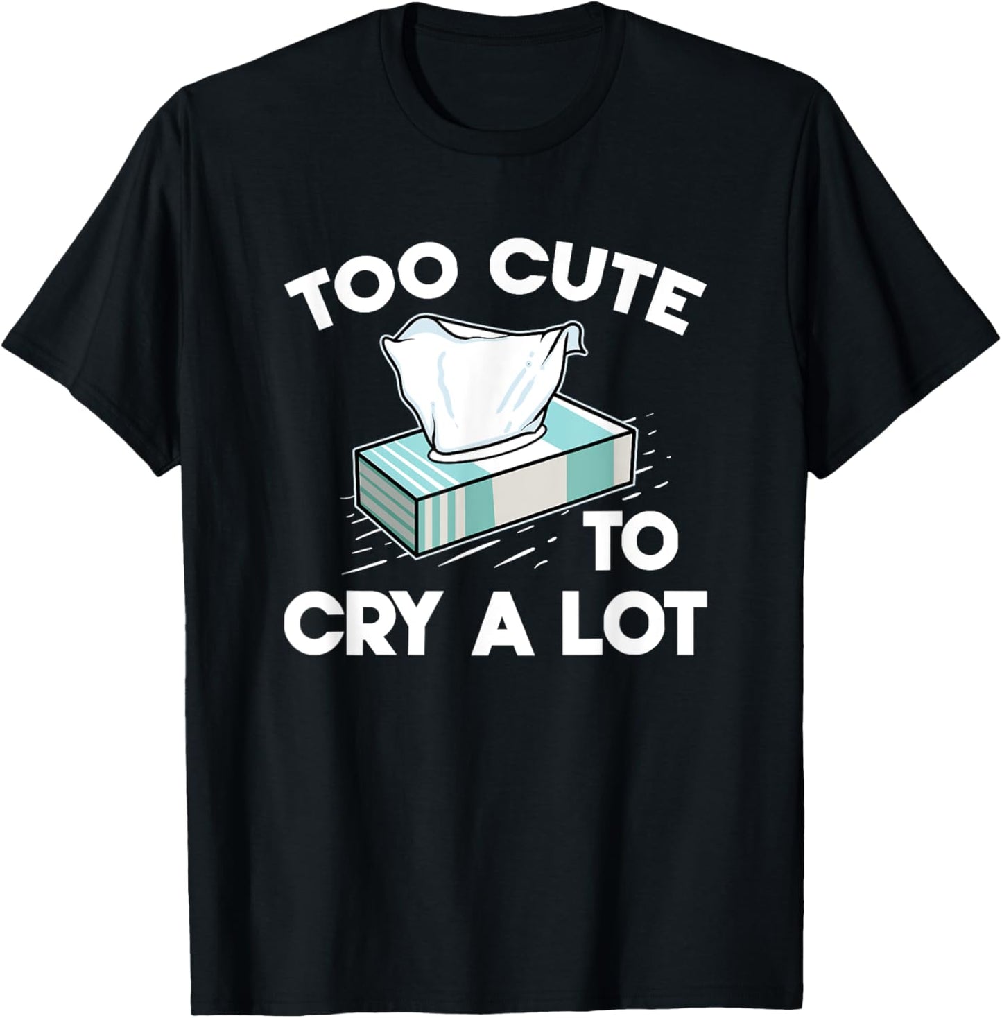 Funny Narcissistic Sarcasm Jokes Too Cute To Cry A Lot T-Shirt - T-Shirt | Black