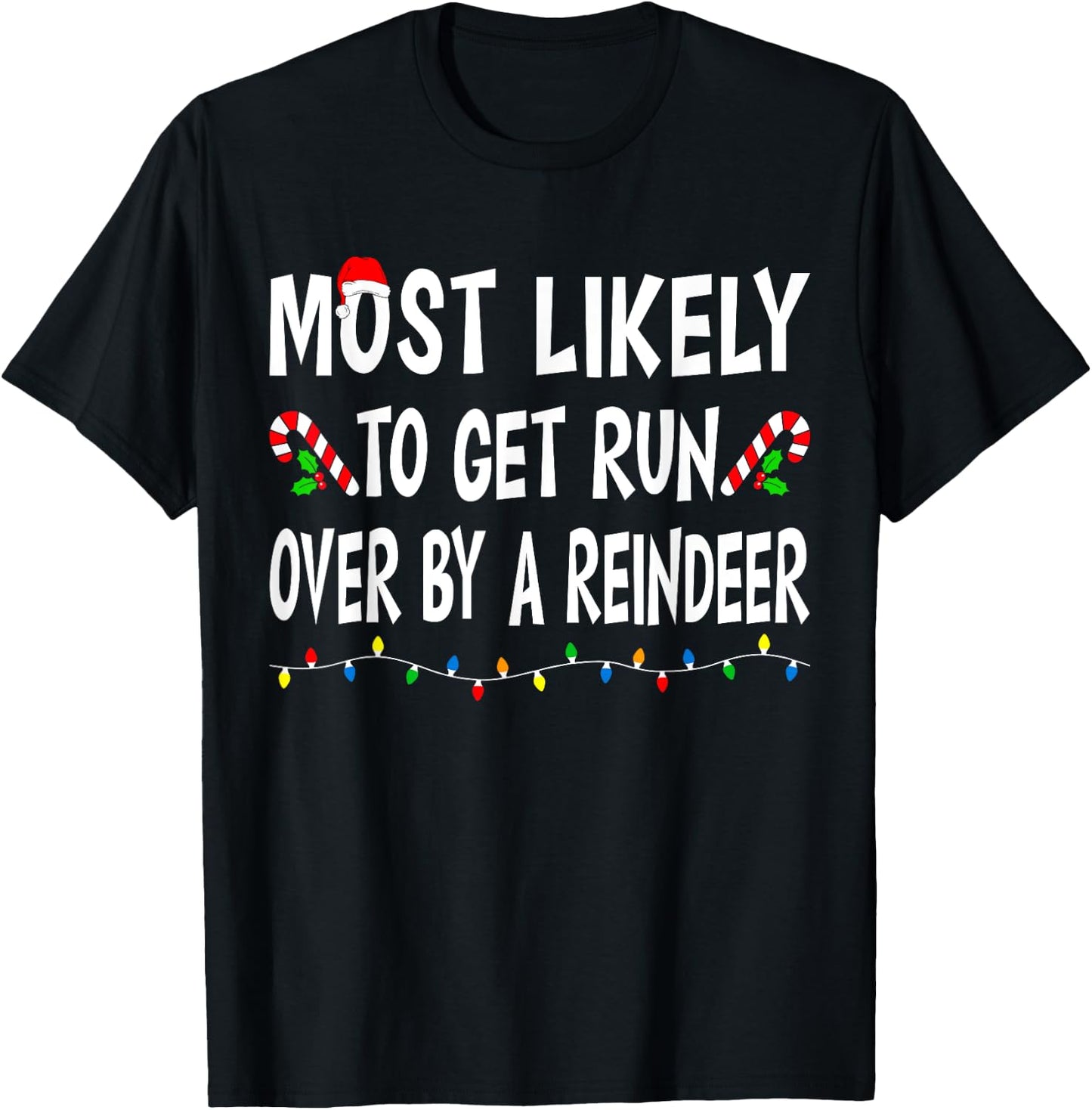 Most Likely To Get Run By A Reindeer Funny Family Christmas T-Shirt - T-Shirt | Black