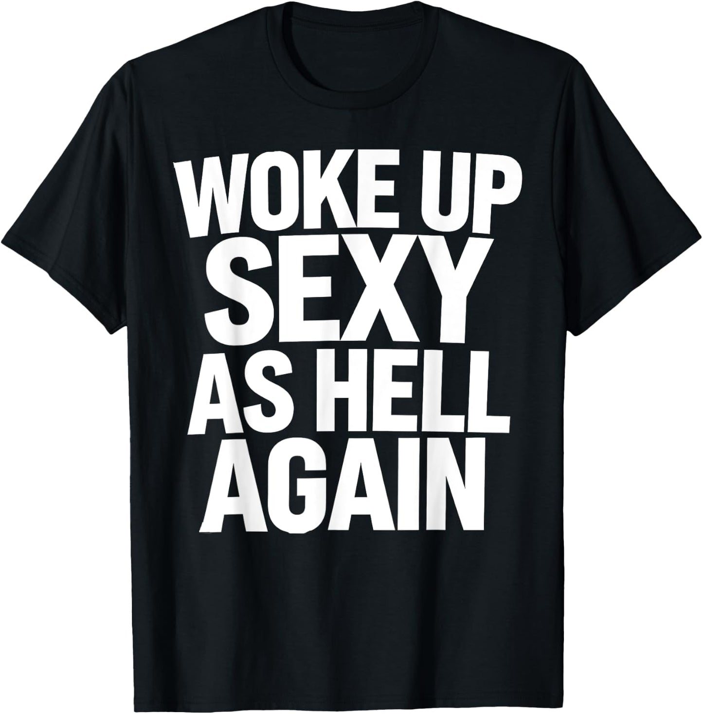 Woke Up Sexy As Hell Again Funny Sarcastic Novelty Trendy T-Shirt - T-Shirt | Black