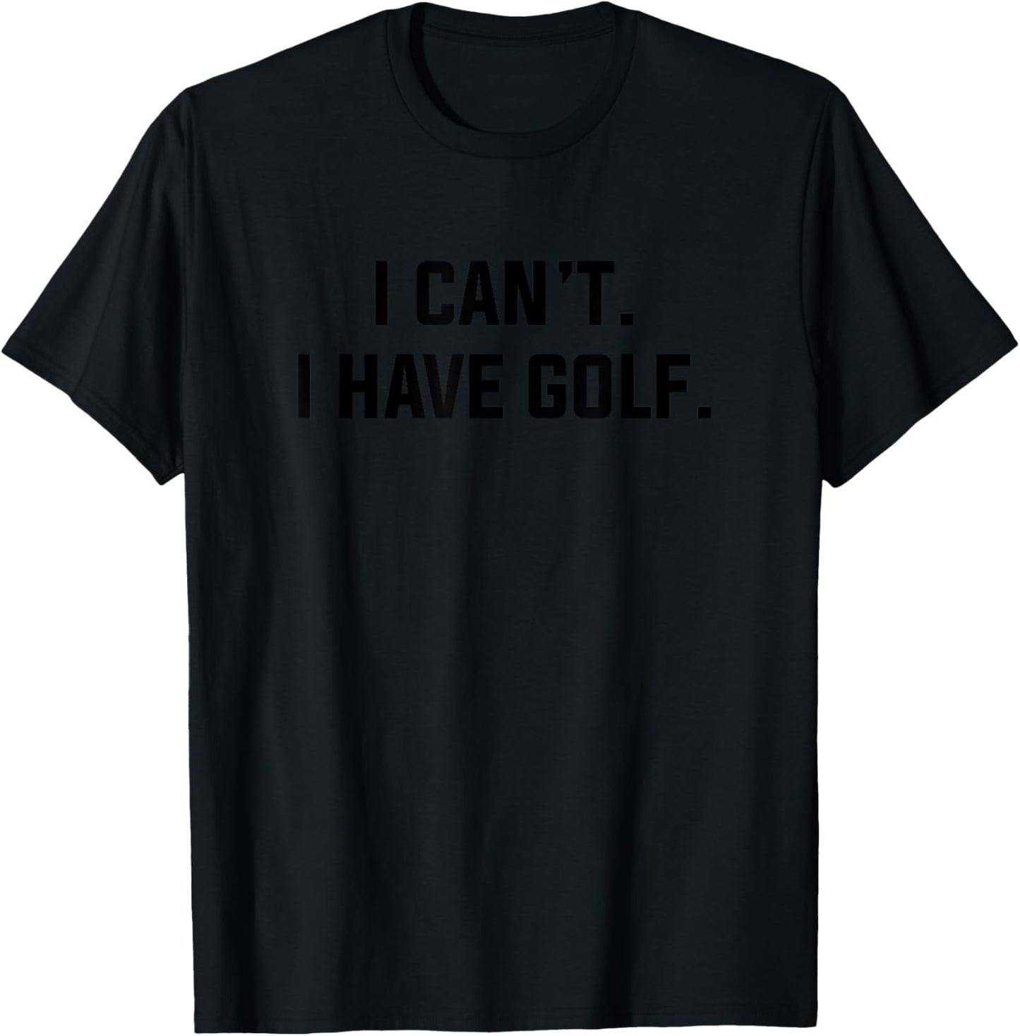 I Can't I Have Golf Funny Golfing Excuse Saying Slogan T-Shirt - T-Shirt | Black