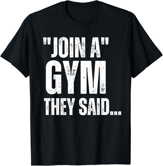 Join A Gym They Said.. Funny Gym Sarcastic Workout Sayings T-Shirt - T-Shirt | Black