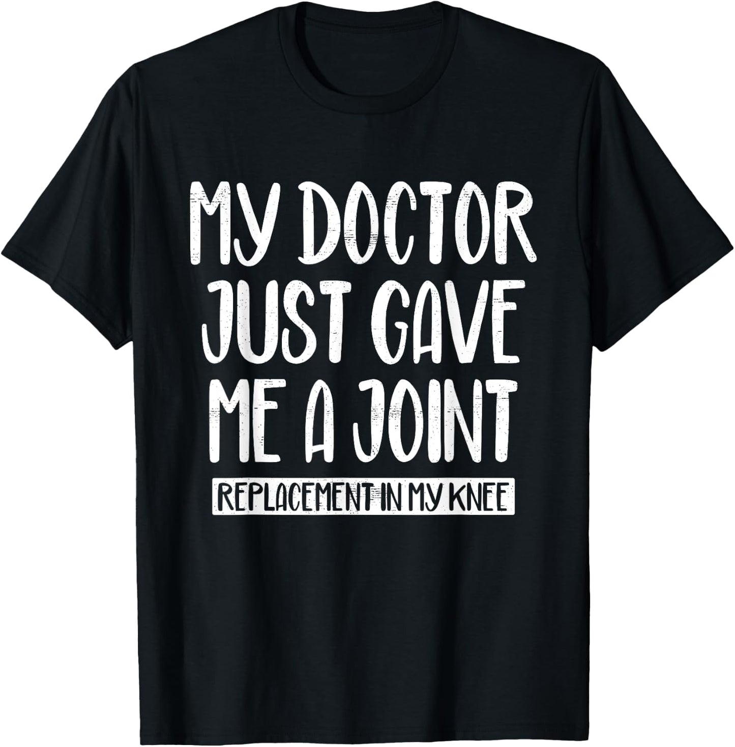 My Doctor Just Gave Me A Joint Replacement In My Knee Funny T-Shirt - T-Shirt | Black