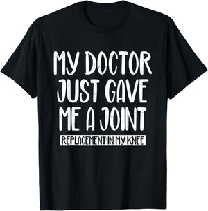 My Doctor Just Gave Me A Joint Replacement In My Knee Funny T-Shirt - T-Shirt | Black