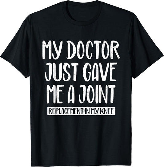 My Doctor Just Gave Me A Joint Replacement In My Knee Funny T-Shirt - T-Shirt | Black