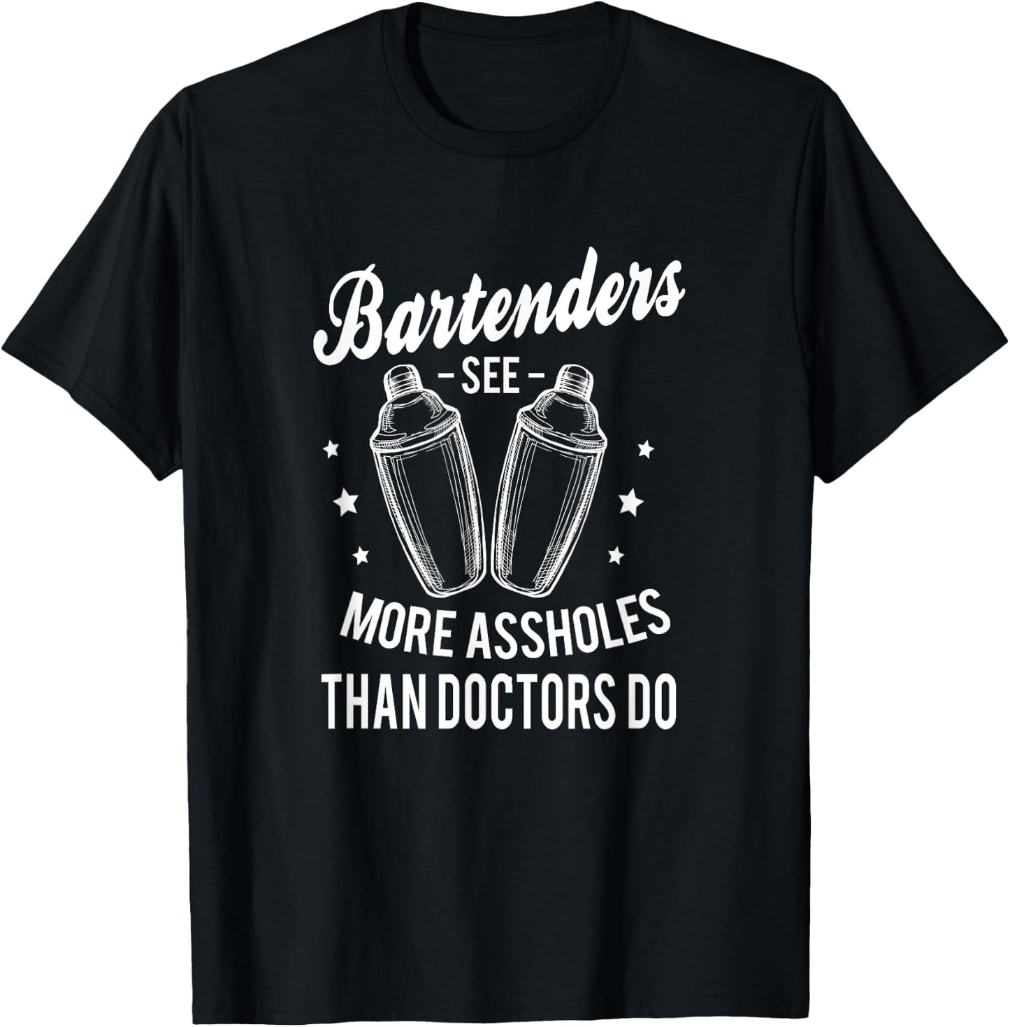 Funny Bartenders see more assholes than doctors do Bartender T-Shirt - T-Shirt | Black
