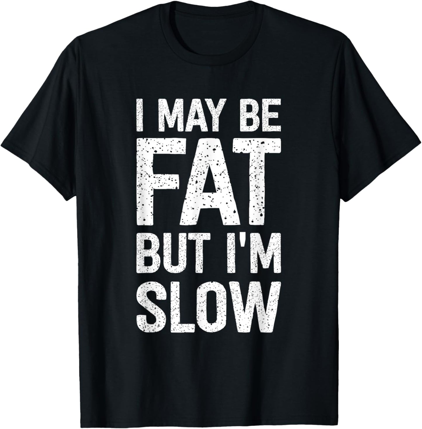 I May Be Fat But I'm Slow Funny T-Shirt - T-Shirt | Black
