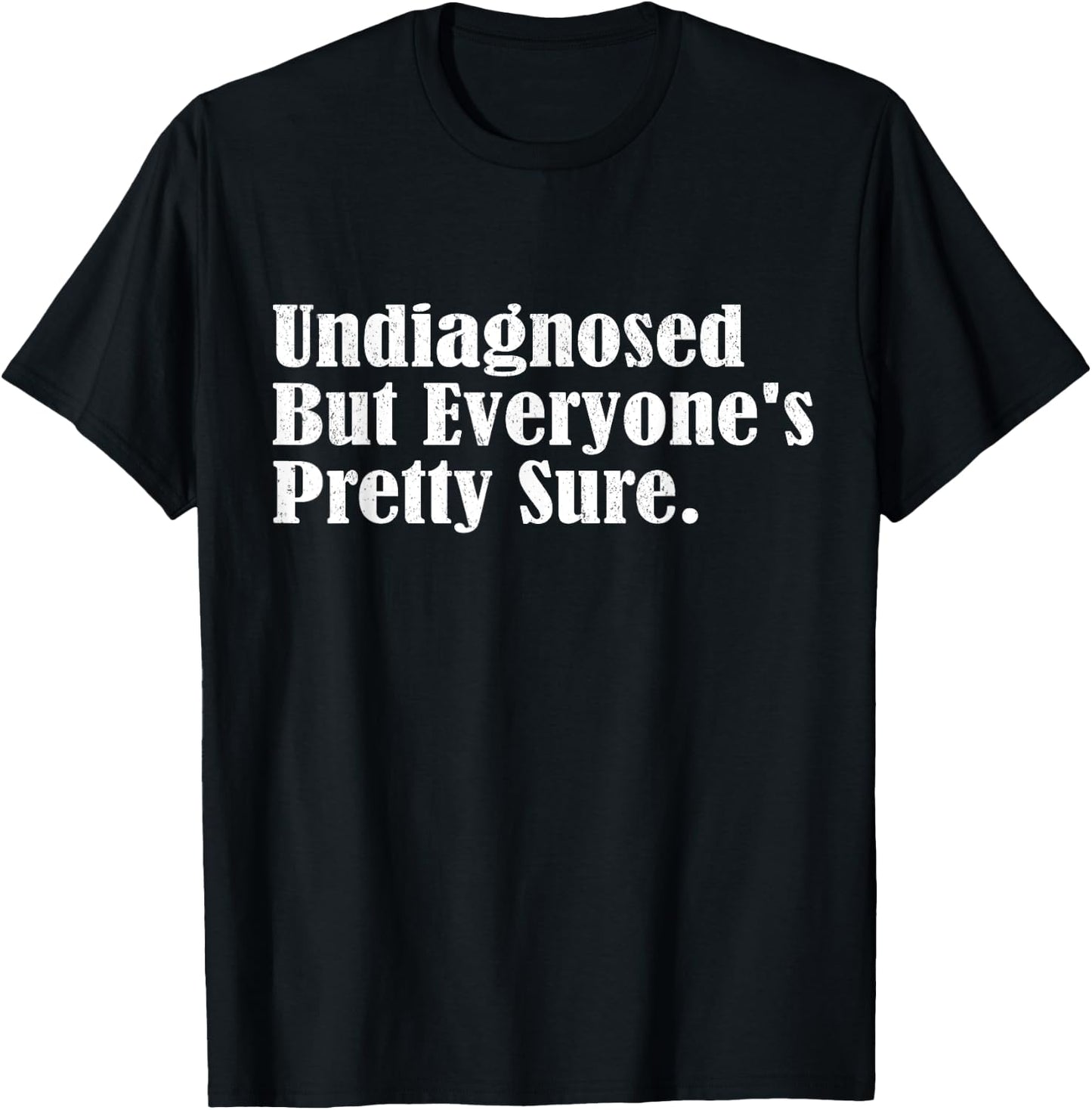 Undiagnosed But Everyone's Pretty Sure Funny T-Shirt - T-Shirt | Black