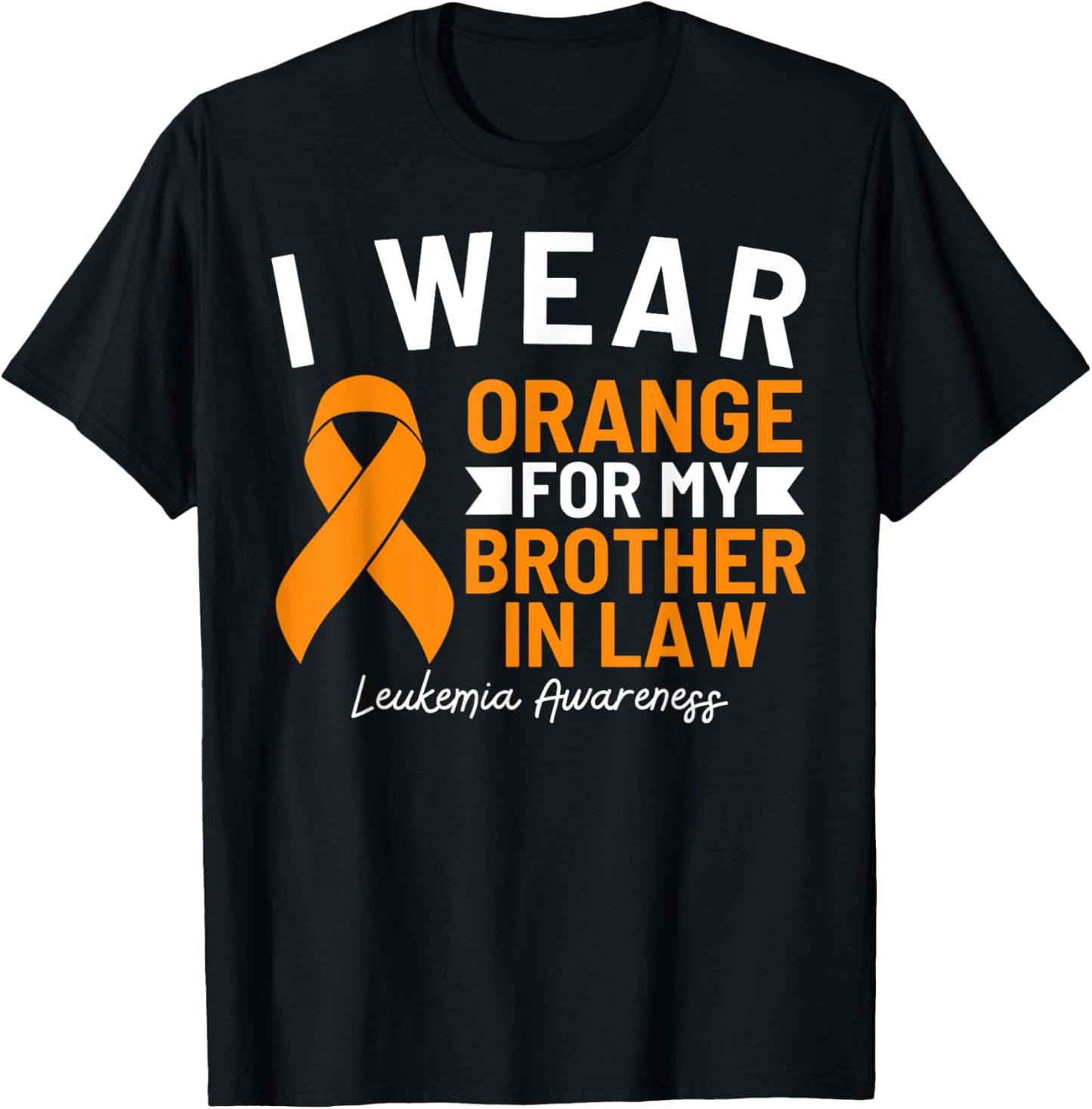 I Wear Orange For My Brother In Law Leukemia Awareness T-Shirt - T-Shirt | Black