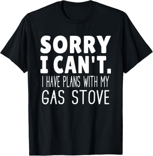 Sorry I Can't I Have Plans With My Gas Stove T-Shirt - T-Shirt | Black