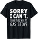 Sorry I Can't I Have Plans With My Gas Stove T-Shirt - T-Shirt | Black