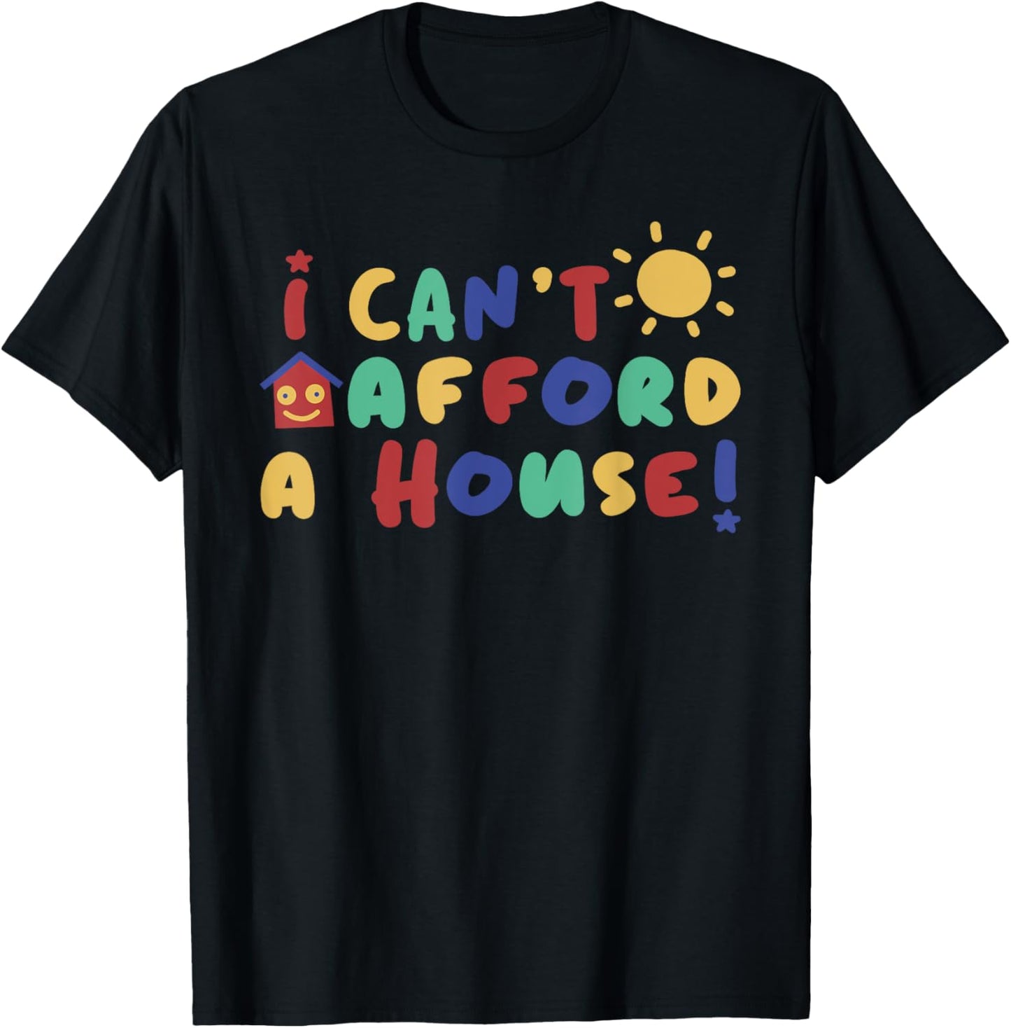 I Can't Afford A House Black Funny - -Adults - Small T-Shirt - T-Shirt | Black