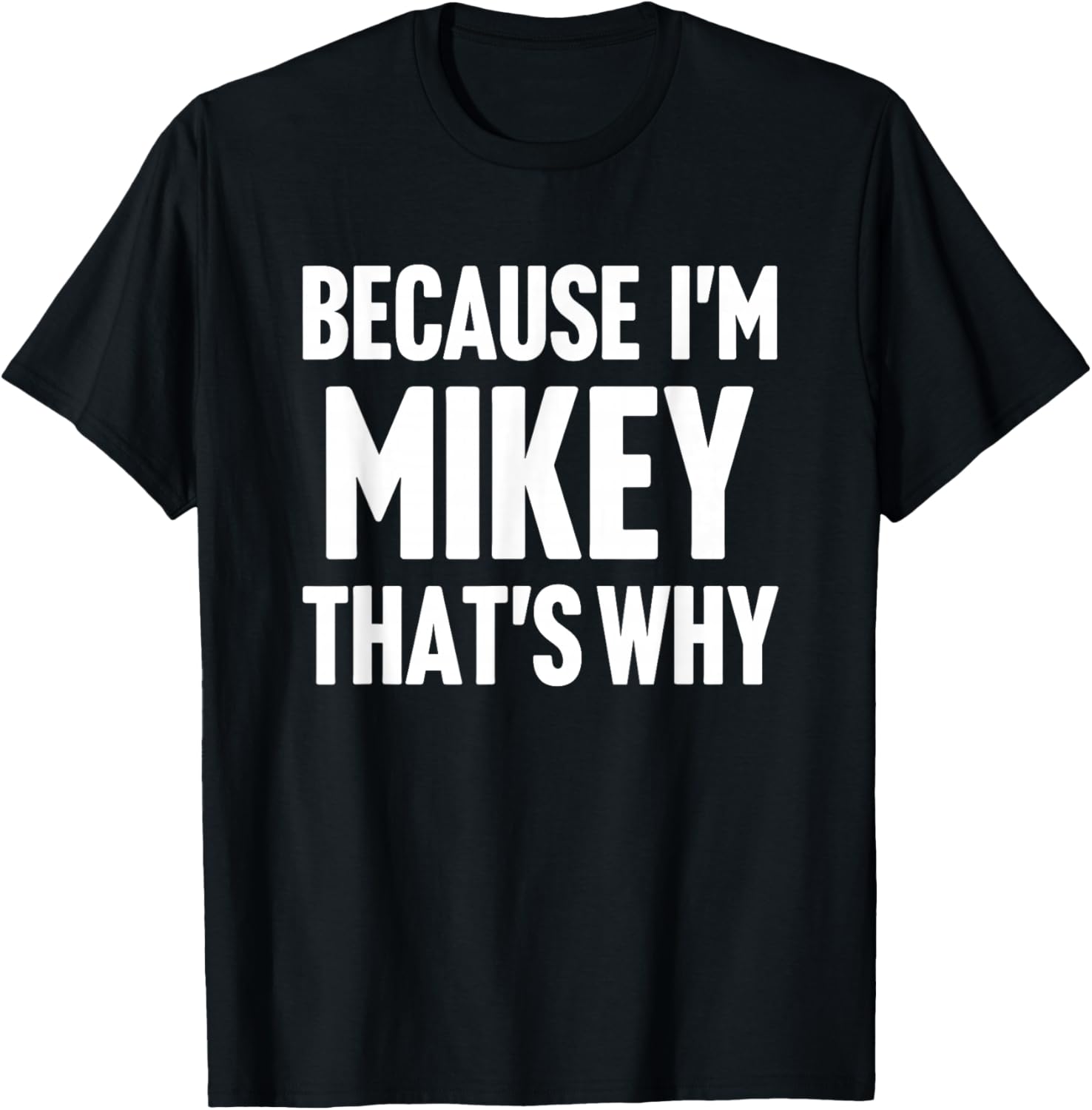 Because I'm Mikey That's Why Am Personalized Name T-Shirt - T-Shirt | Black