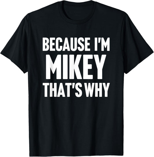 Because I'm Mikey That's Why Am Personalized Name T-Shirt - T-Shirt | Black