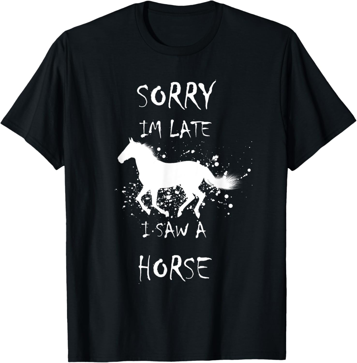 Sorry I'm Late. I saw a Horse T-Shirt - T-Shirt | Black