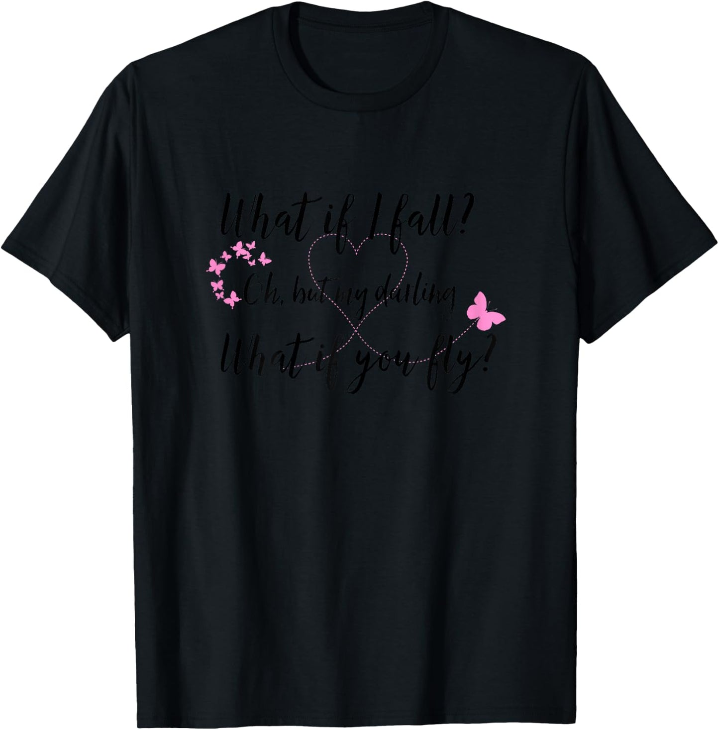 What If I Fall Oh But My Darling What If You Fly Butterfly T-Shirt - T-Shirt | Black