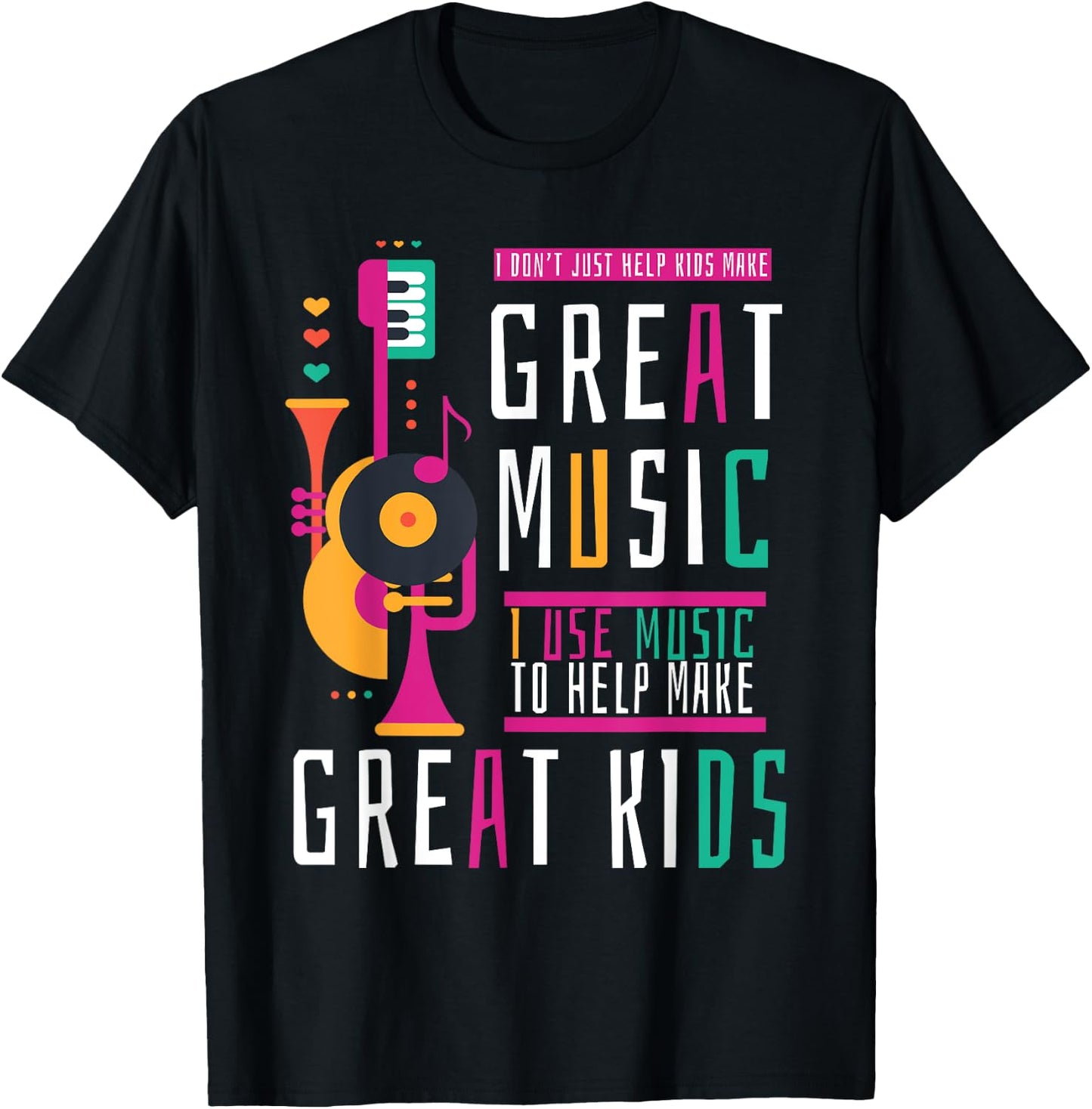 Music Teacher I Don't Just Help Kids Make Music T-Shirt - T-Shirt | Black