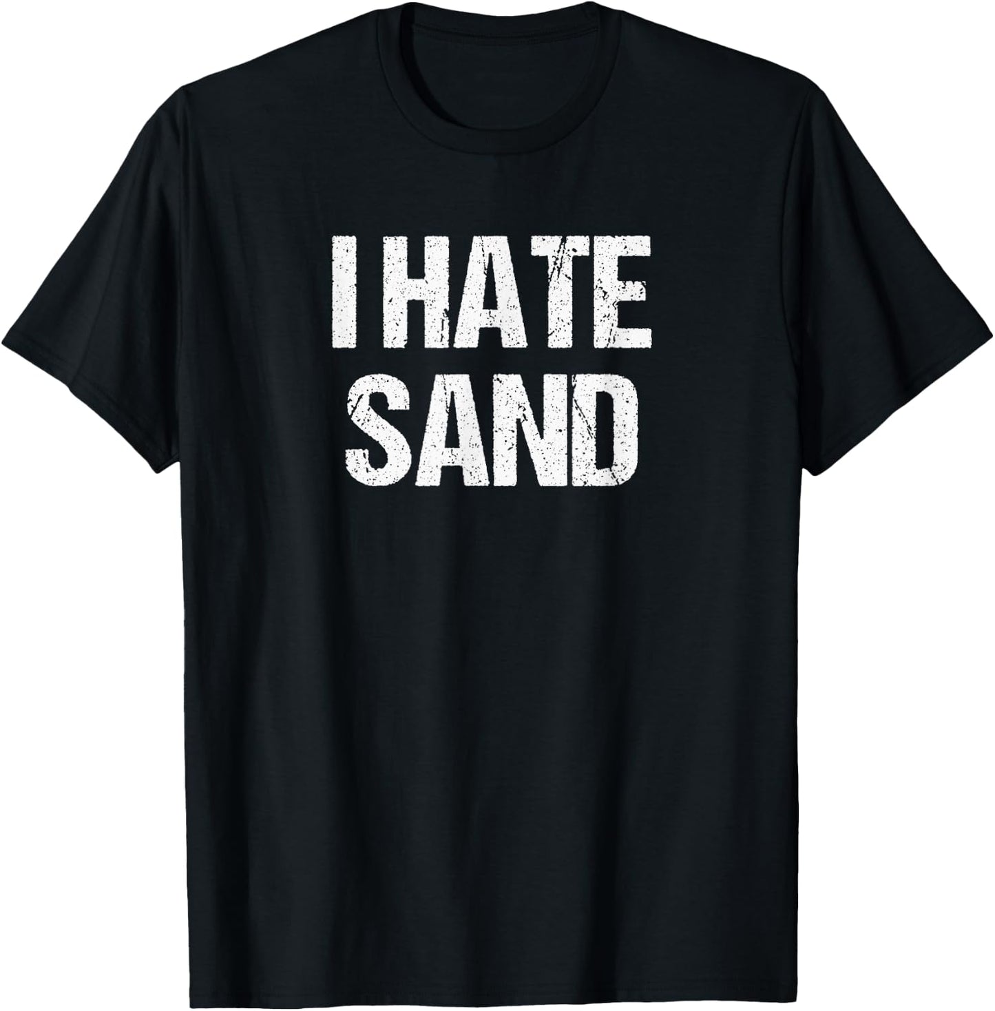 I Hate Sand - Funny Desert Deployment Hater Gift T-Shirt - T-Shirt | Black