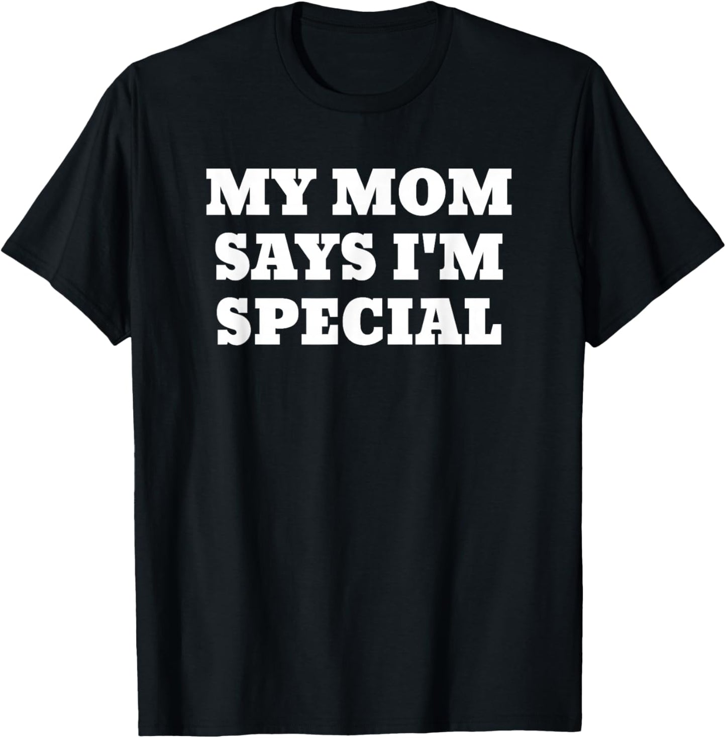 My Mom Says I'm Special Funny T-Shirt - T-Shirt | Black