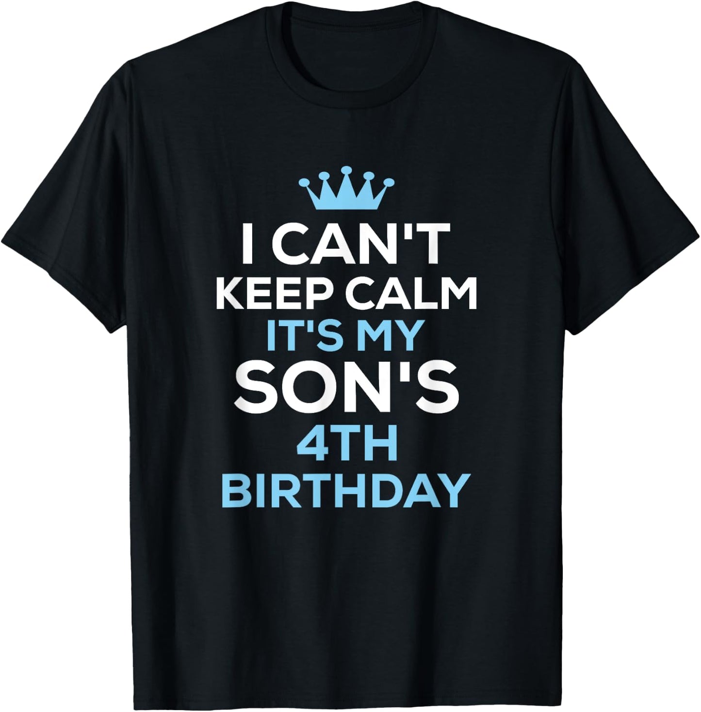 I Can't Keep Calm It's My Son's 4th Birthday Funny Saying T-Shirt - T-Shirt | Black