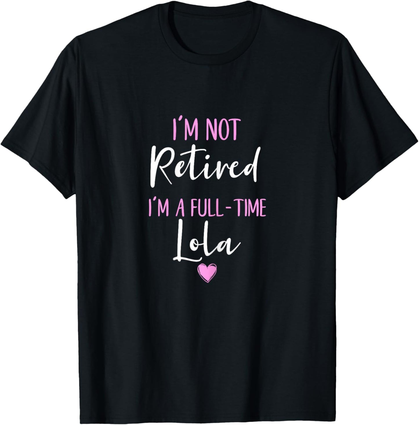 I'm Not Retired I'm a Full-Time Lola Retirement Funny T-Shirt - T-Shirt | Black