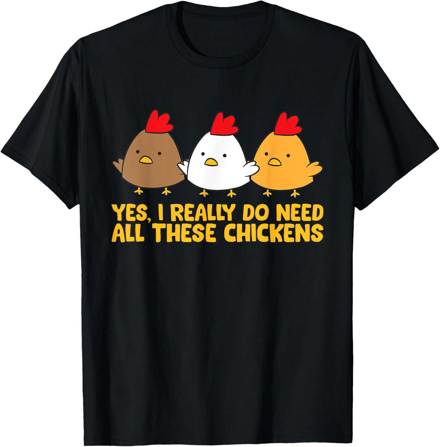 Yes I Really Do Need All These Chickens T-Shirt - T-Shirt | Black