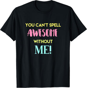 You Can't Spell Awesome without Me Funny Sarcastic Novelty T-Shirt - T-Shirt | Black