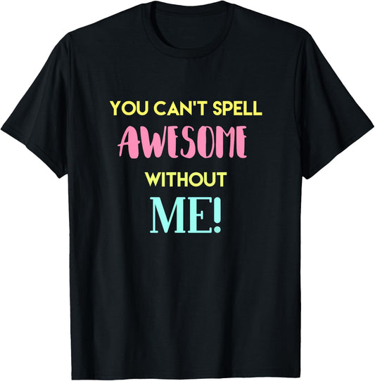 You Can't Spell Awesome without Me Funny Sarcastic Novelty T-Shirt - T-Shirt | Black