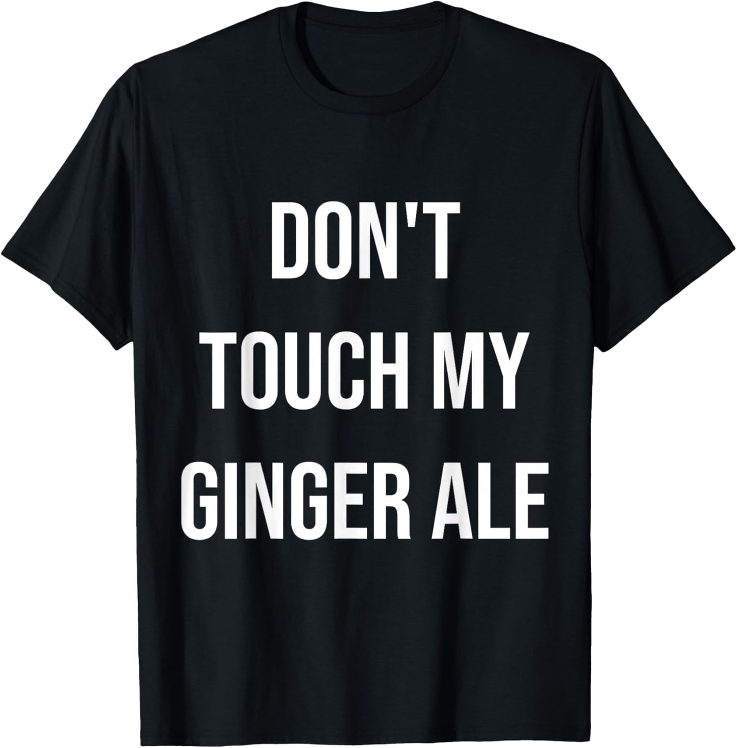Don't Touch My Ginger Ale Funny Food Foodie T-Shirt - T-Shirt | Black