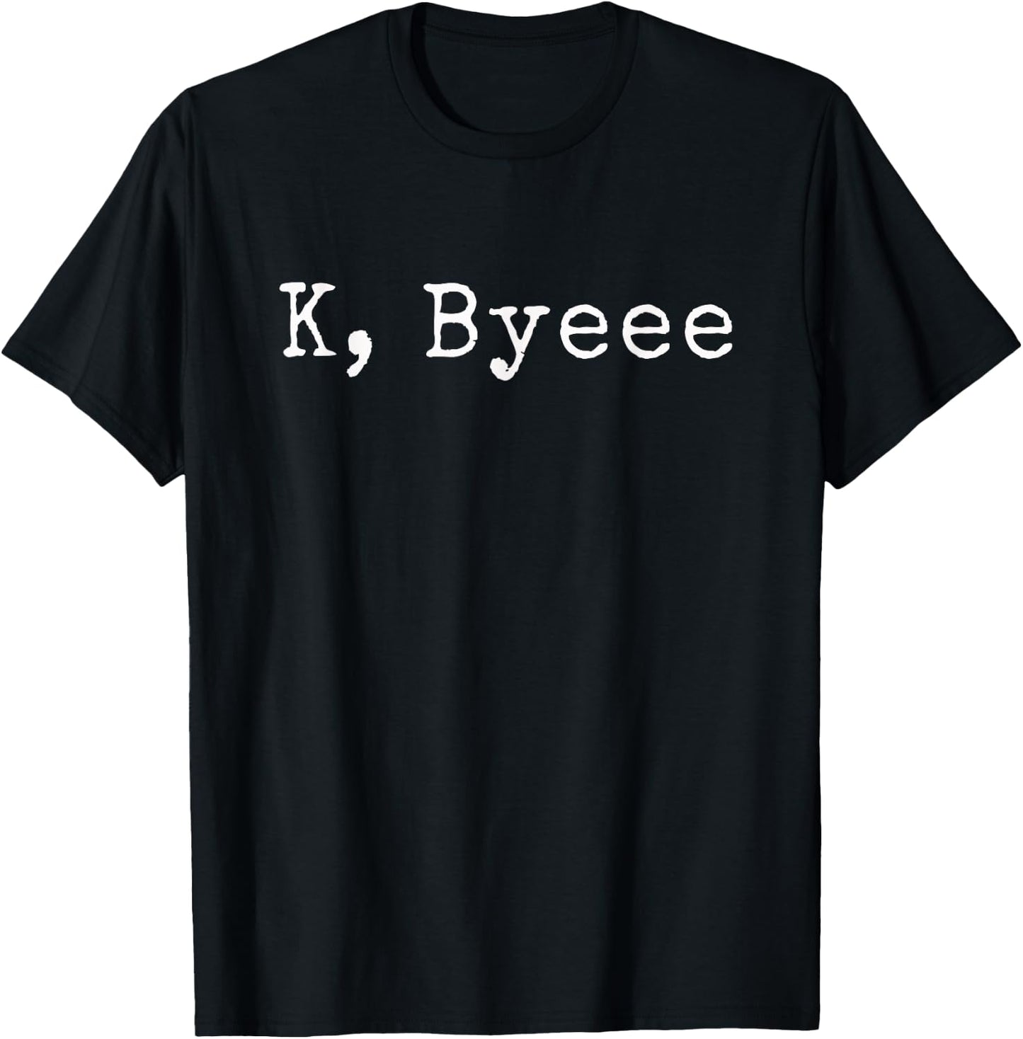 K, Byeee | Funny saying goodbye to your friends and bestie T-Shirt - T-Shirt | Black