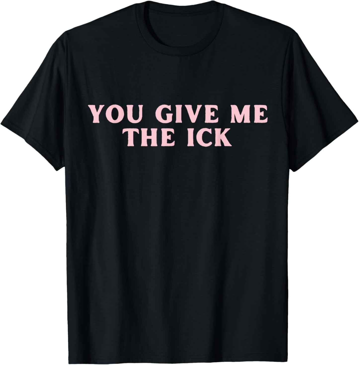 You Give Me The Ick Funny Y2K T-Shirt - T-Shirt | Black