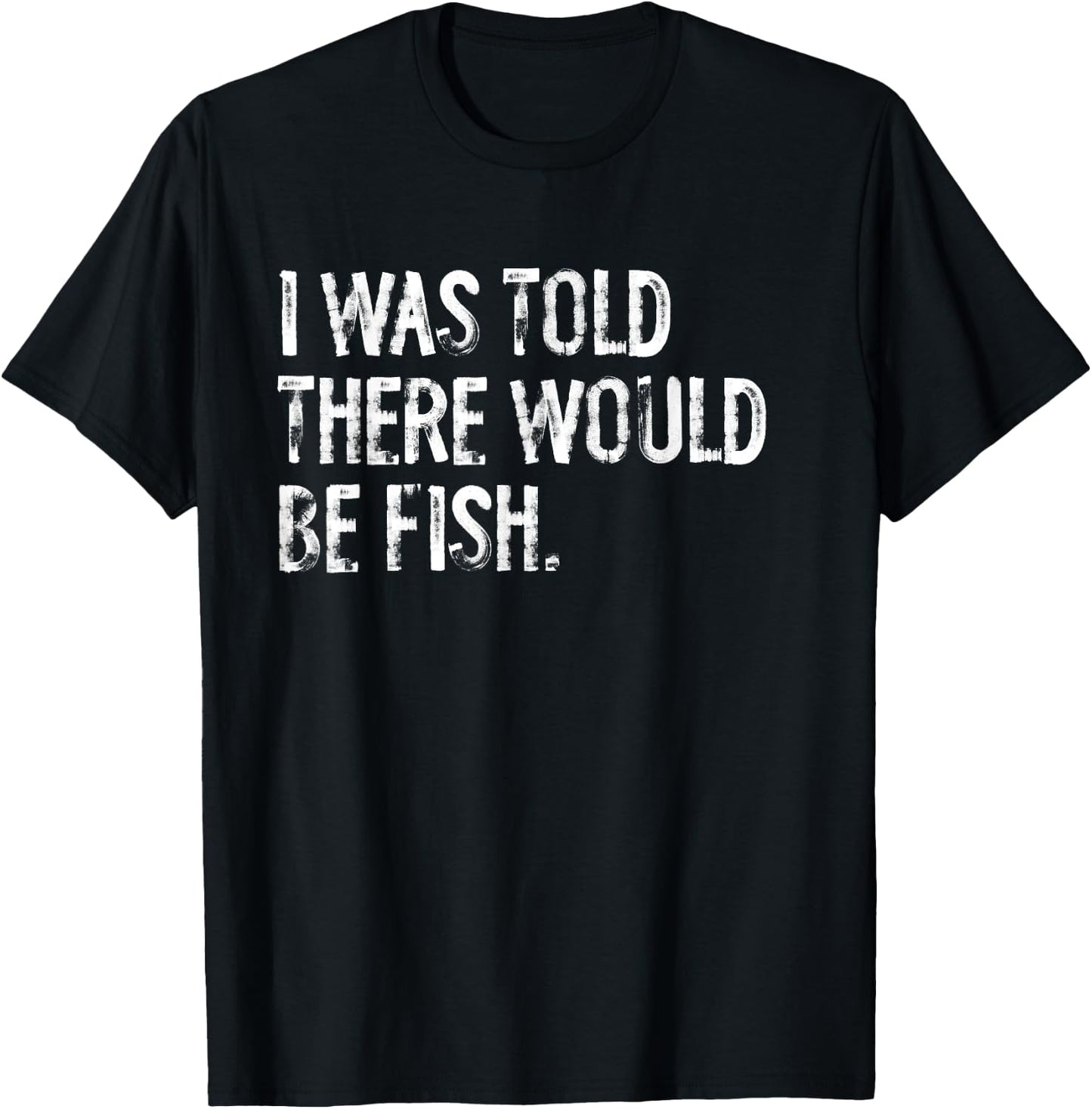 I Was Told There Would Be Fish Fishing T-Shirt - T-Shirt | Black
