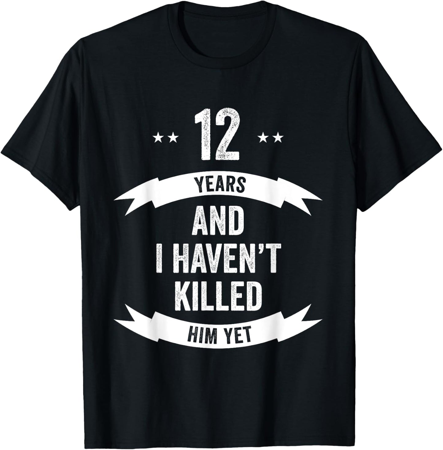 12 Years And I Haven't Killed Him Yet Wedding Anniversary T-Shirt - T-Shirt | Black