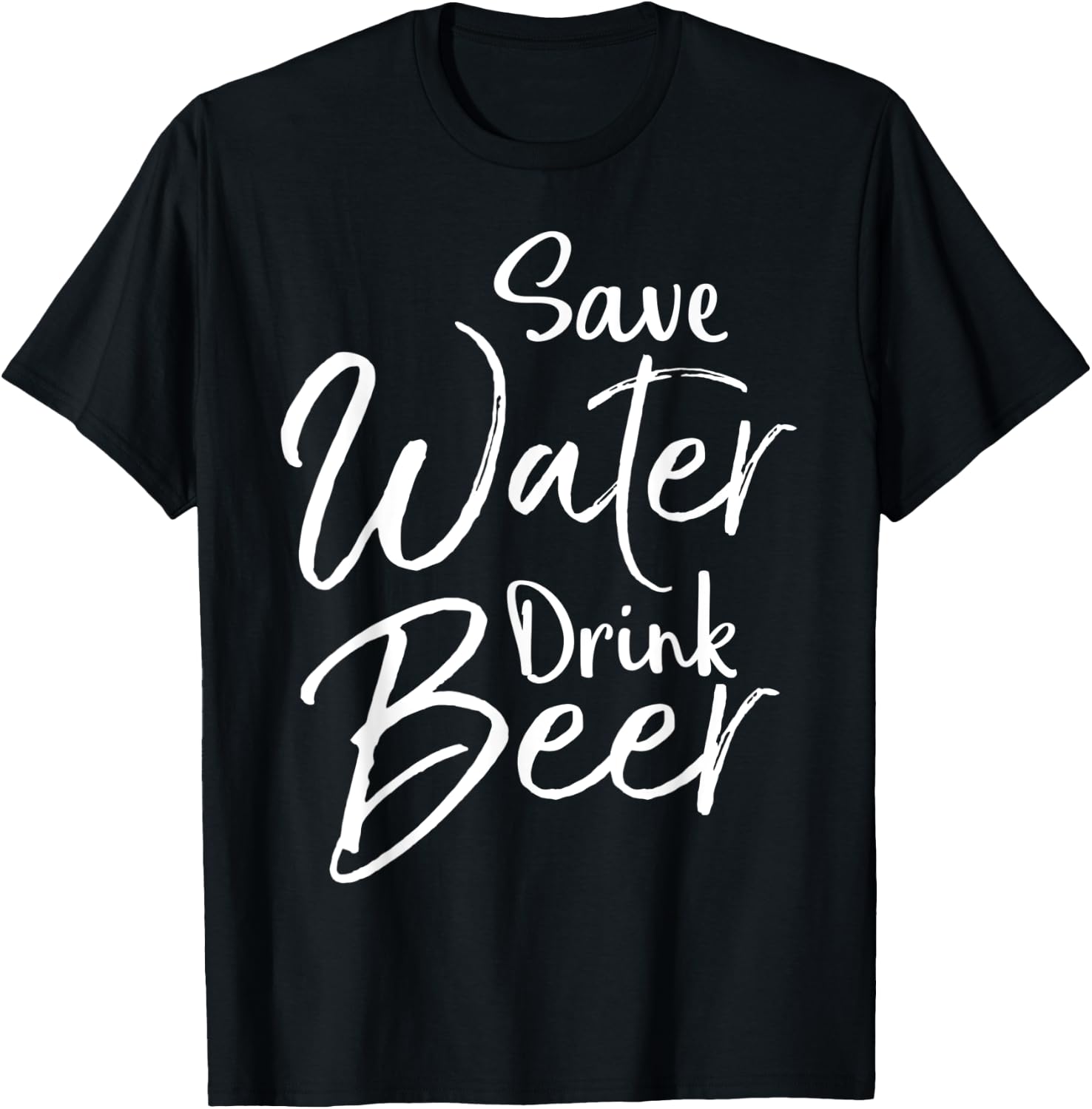 Funny Beer Lover Quote Sarcastic Joke Save Water Drink Beer T-Shirt - T-Shirt | Black
